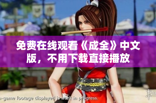 免费在线观看《成全》中文版，不用下载直接播放