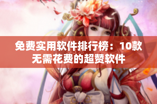 免费实用软件排行榜：10款无需花费的超赞软件