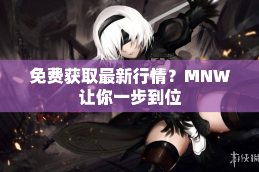 免费获取最新行情？MNW让你一步到位