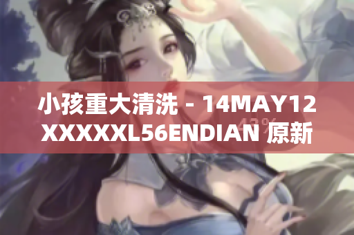 小孩重大清洗 - 14MAY12XXXXXL56ENDIAN 原新闻剪报