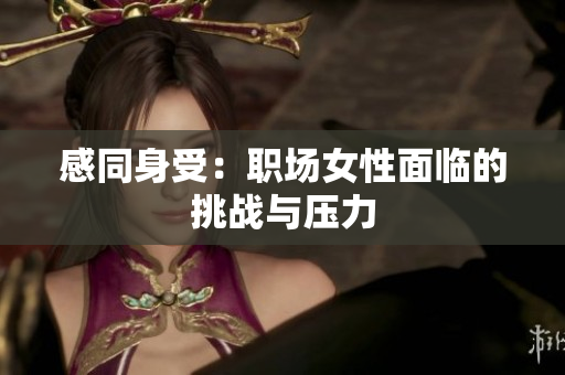 感同身受：职场女性面临的挑战与压力
