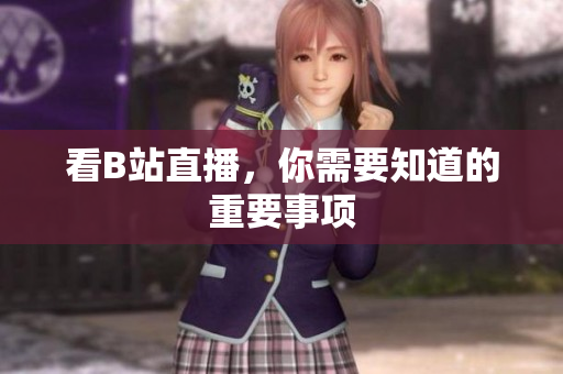 看B站直播，你需要知道的重要事项