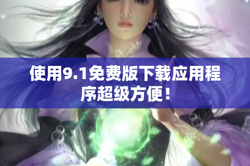 使用9.1免费版下载应用程序超级方便！