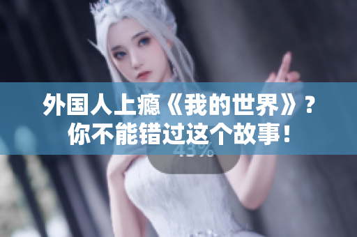外国人上瘾《我的世界》？你不能错过这个故事！