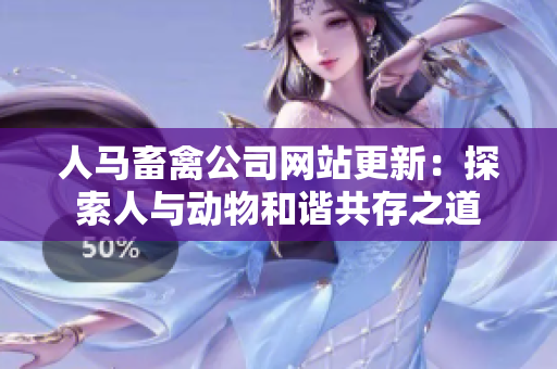 人马畜禽公司网站更新：探索人与动物和谐共存之道