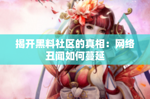 揭开黑料社区的真相：网络丑闻如何蔓延