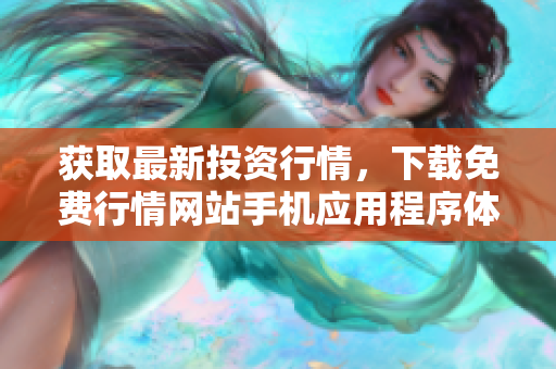 获取最新投资行情，下载免费行情网站手机应用程序体验！