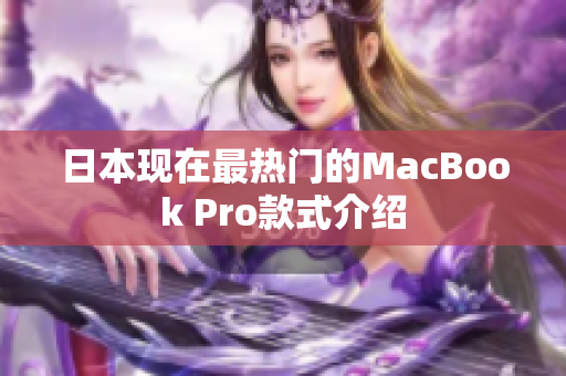 日本现在最热门的MacBook Pro款式介绍