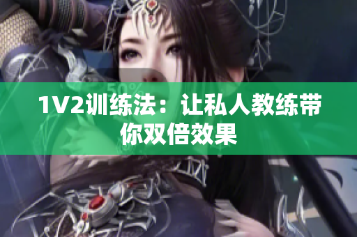 1V2训练法：让私人教练带你双倍效果