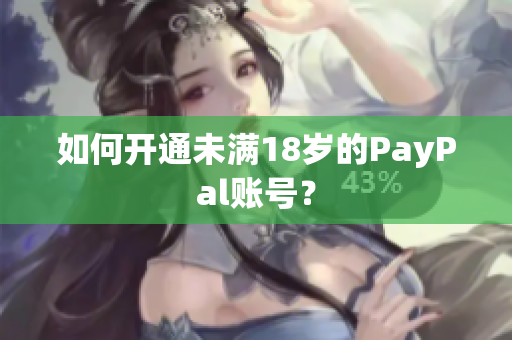如何开通未满18岁的PayPal账号？