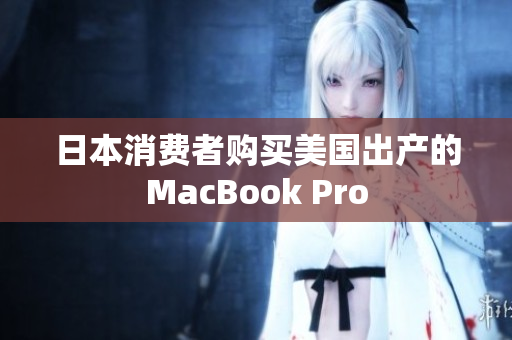 日本消费者购买美国出产的MacBook Pro