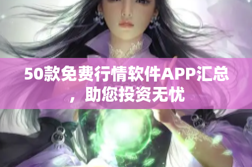 50款免费行情软件APP汇总，助您投资无忧