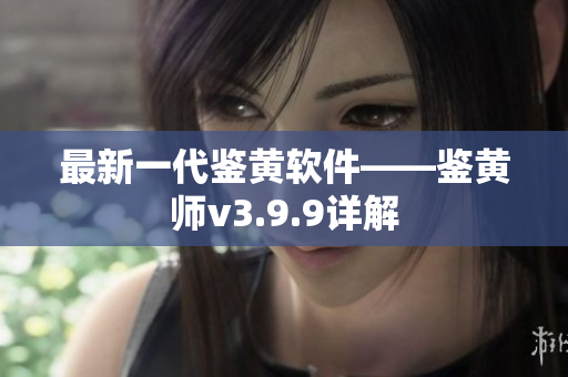 最新一代鉴黄软件——鉴黄师v3.9.9详解