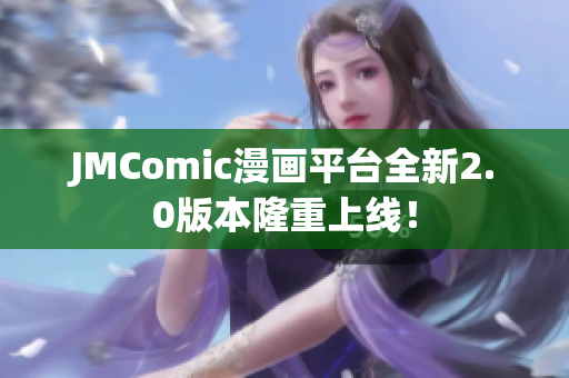JMComic漫画平台全新2.0版本隆重上线！