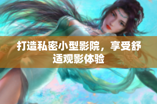 打造私密小型影院，享受舒适观影体验