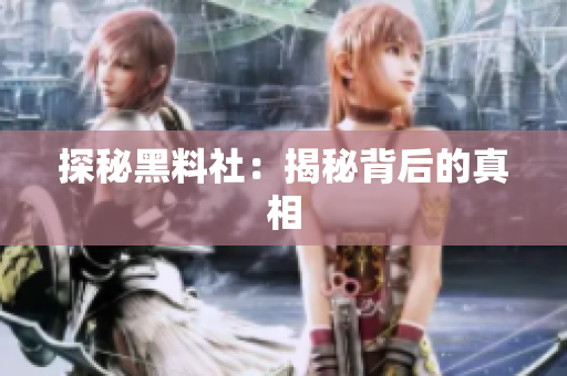 探秘黑料社：揭秘背后的真相