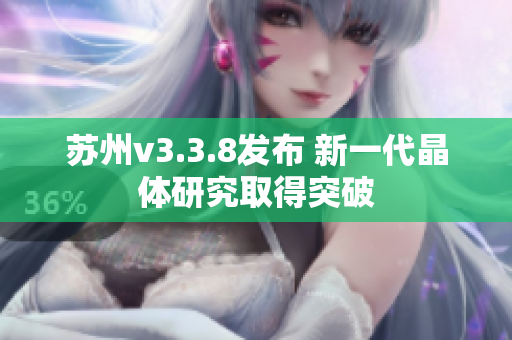 苏州v3.3.8发布 新一代晶体研究取得突破
