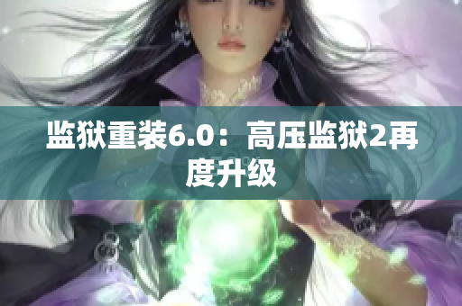 监狱重装6.0：高压监狱2再度升级