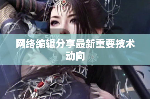 网络编辑分享最新重要技术动向