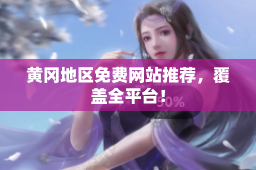 黄冈地区免费网站推荐，覆盖全平台！