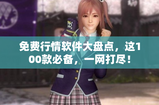 免费行情软件大盘点，这100款必备，一网打尽！