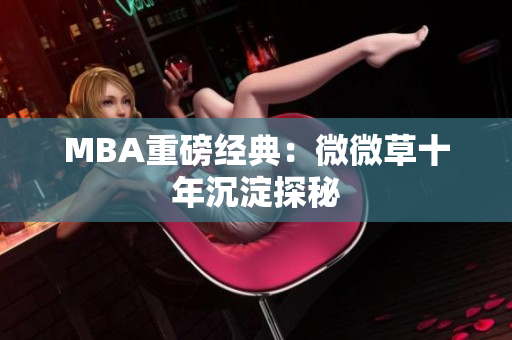 MBA重磅经典：微微草十年沉淀探秘