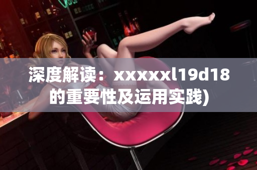 深度解读：xxxxxl19d18的重要性及运用实践)