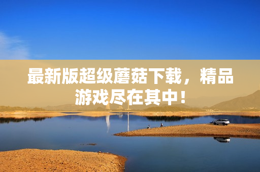 最新版超级蘑菇下载，精品游戏尽在其中！