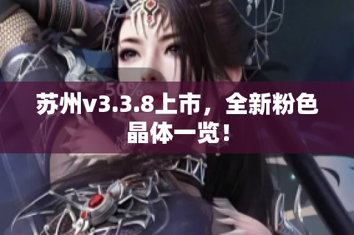 苏州v3.3.8上市，全新粉色晶体一览！