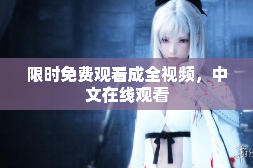 限时免费观看成全视频，中文在线观看