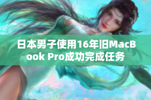 日本男子使用16年旧MacBook Pro成功完成任务