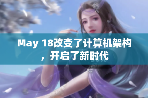May 18改变了计算机架构，开启了新时代