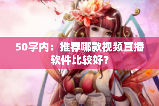 50字内：推荐哪款视频直播软件比较好？