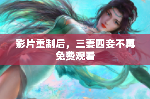 影片重制后，三妻四妾不再免费观看