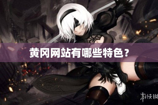 黄冈网站有哪些特色？