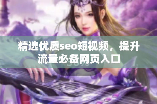 精选优质seo短视频，提升流量必备网页入口