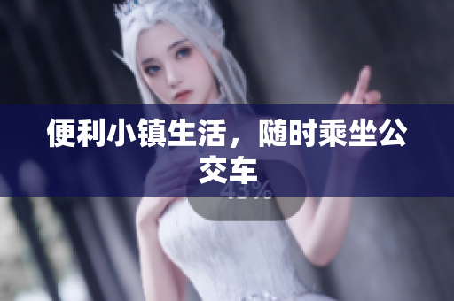 便利小镇生活，随时乘坐公交车
