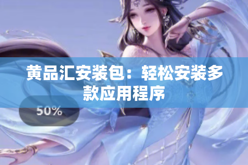 黄品汇安装包：轻松安装多款应用程序