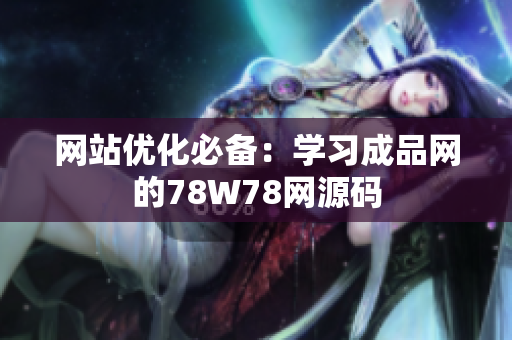 网站优化必备：学习成品网的78W78网源码