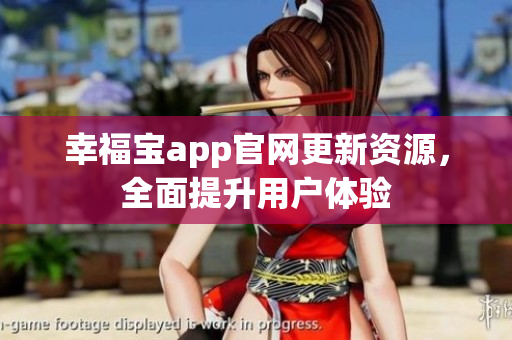 幸福宝app官网更新资源，全面提升用户体验