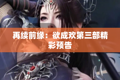再续前缘：欲成欢第三部精彩预告
