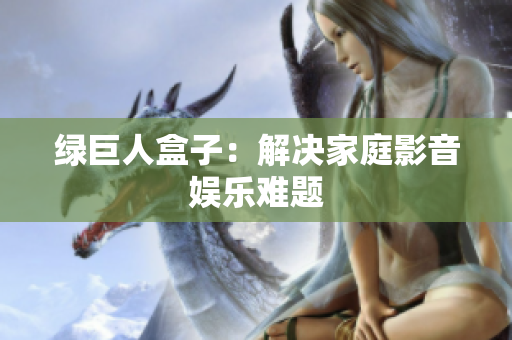 绿巨人盒子：解决家庭影音娱乐难题