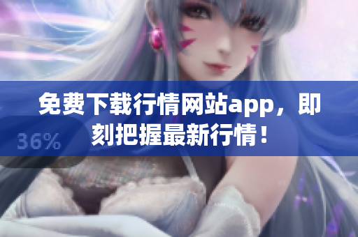 免费下载行情网站app，即刻把握最新行情！