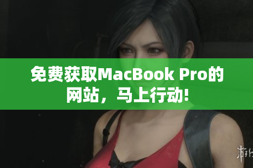 免费获取MacBook Pro的网站，马上行动!
