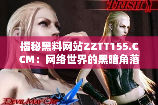 揭秘黑料网站ZZTT155.CCM：网络世界的黑暗角落