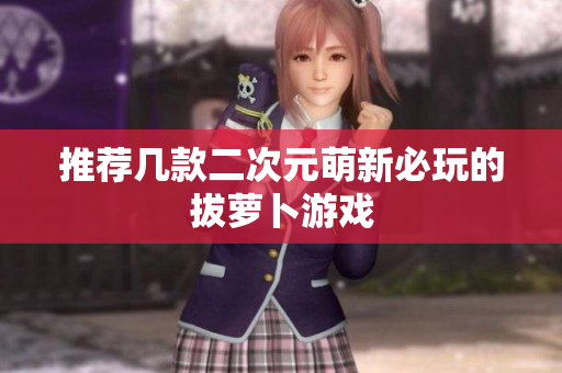 推荐几款二次元萌新必玩的拔萝卜游戏