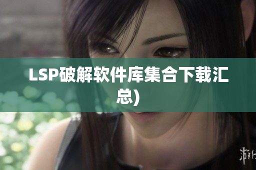 LSP破解软件库集合下载汇总)