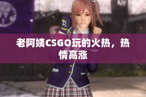 老阿姨CSGO玩的火热，热情高涨