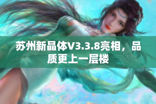 苏州新晶体V3.3.8亮相，品质更上一层楼