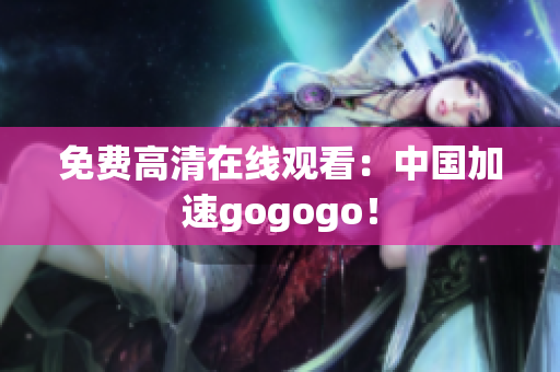 免费高清在线观看：中国加速gogogo！